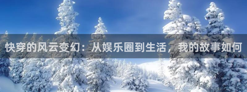 彩名堂最新免费计划官网：快穿的风云变幻：从娱乐圈到生活，我的故事如何